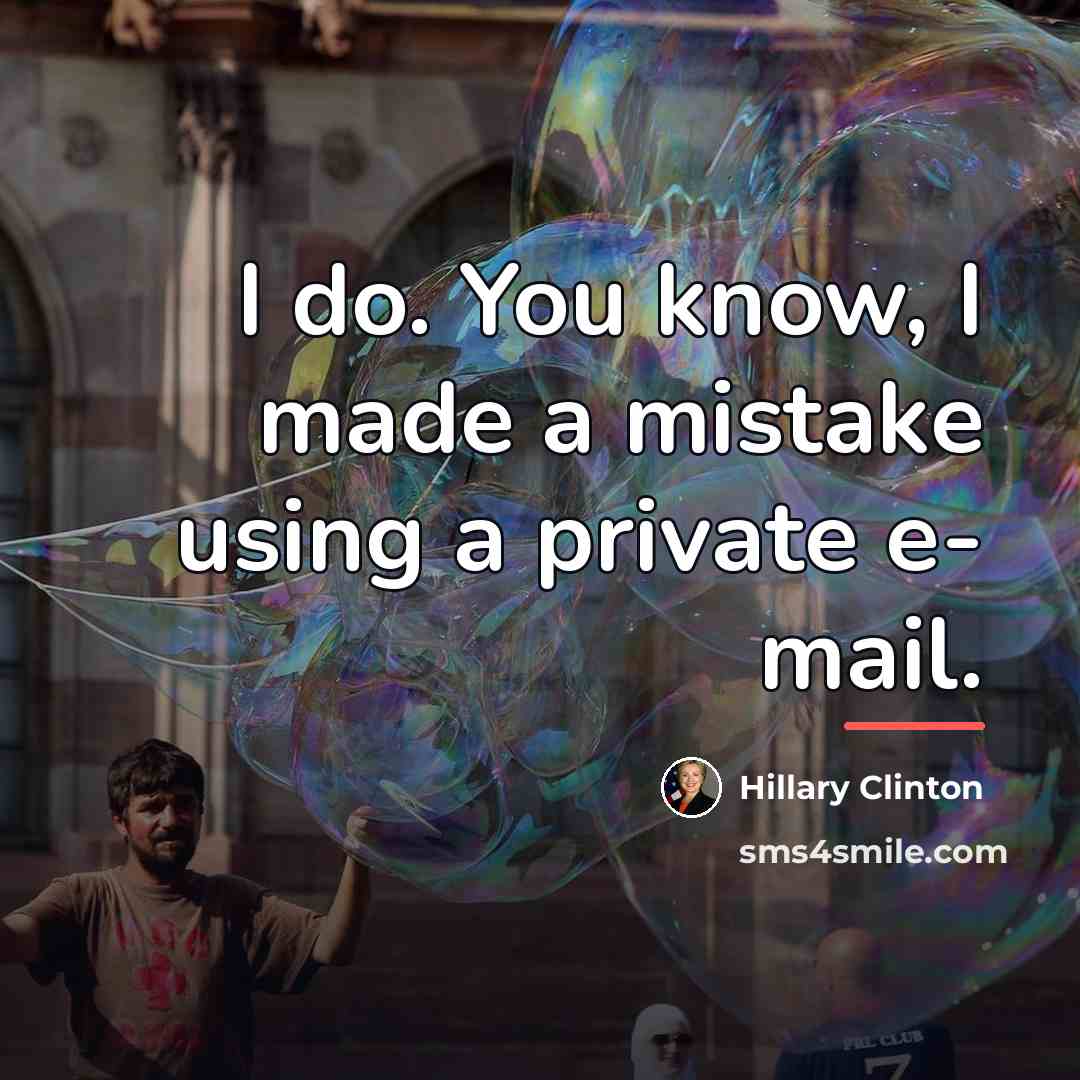 “I do. You know, I made a mistake using a…” quote by Hillary Clinton