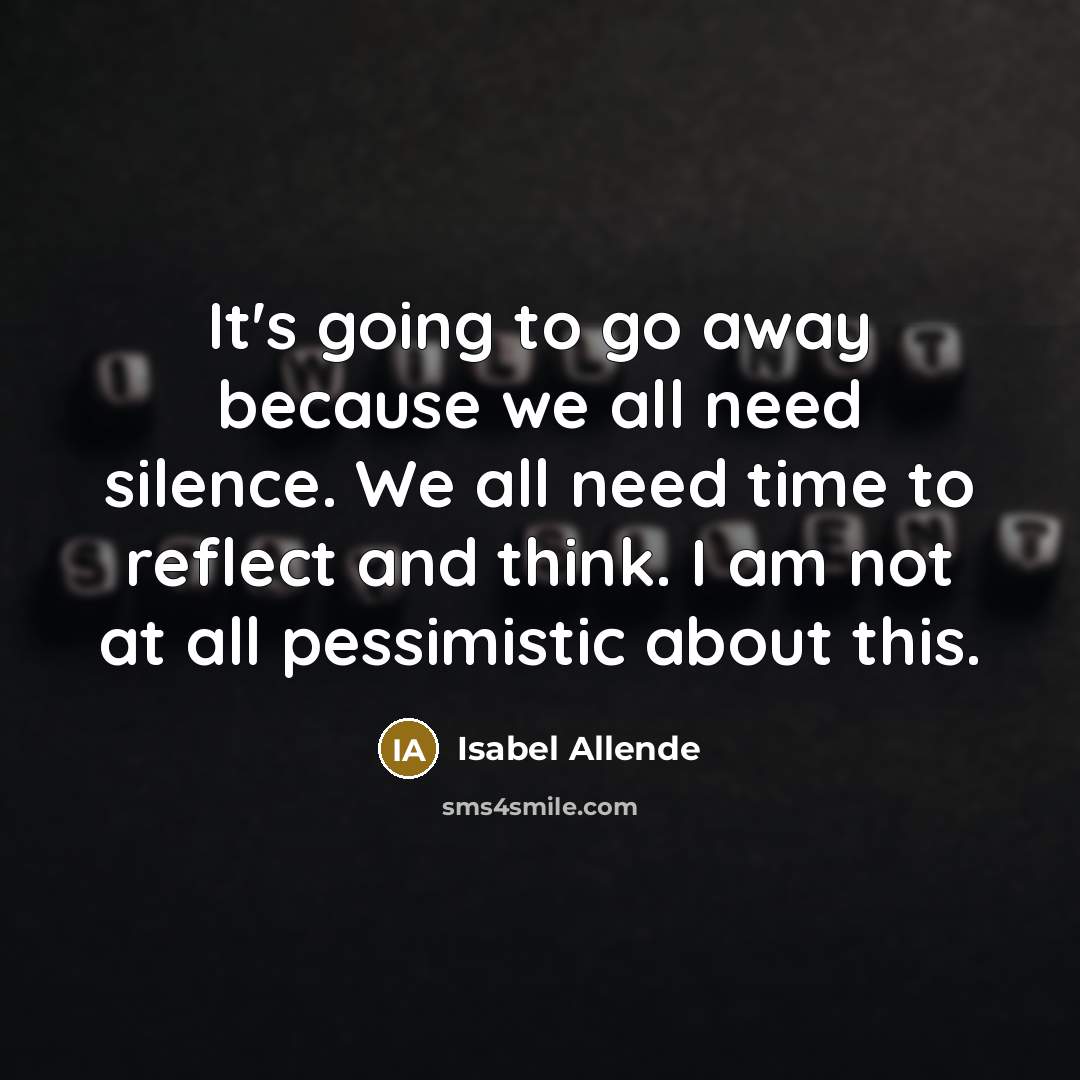 “It's going to go away because we all need silence.…” quote by Isabel Allende