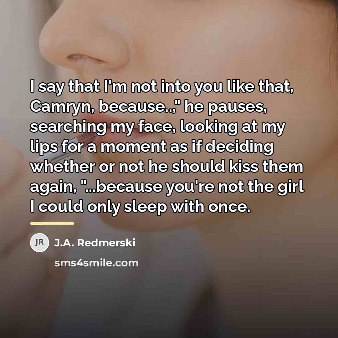 “I say that I'm not into you like that, Camryn,…” quote by J.A. Redmerski