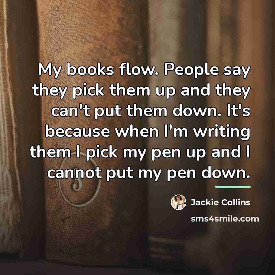 “My books flow. People say they pick them up and…” quote by Jackie Collins