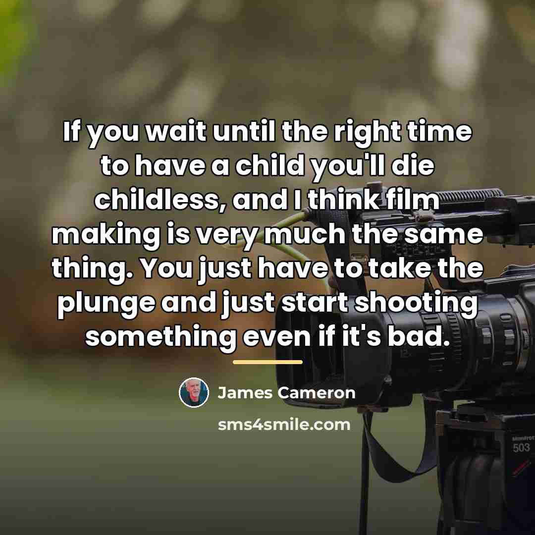 “If you wait until the right time to have a…” quote by James Cameron