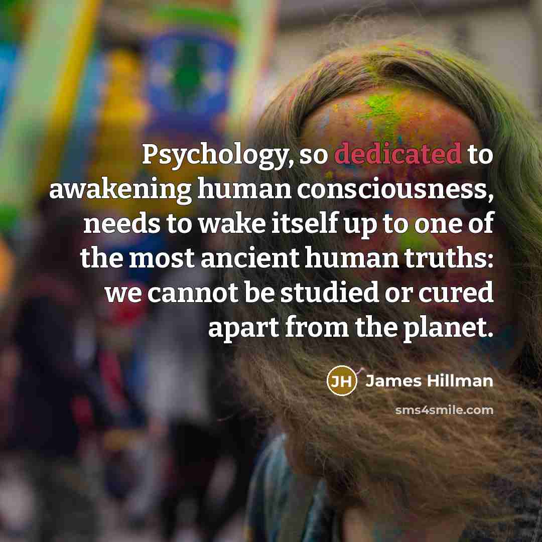 “Psychology, so dedicated to awakening human consciousness, needs to wake…” quote by James Hillman