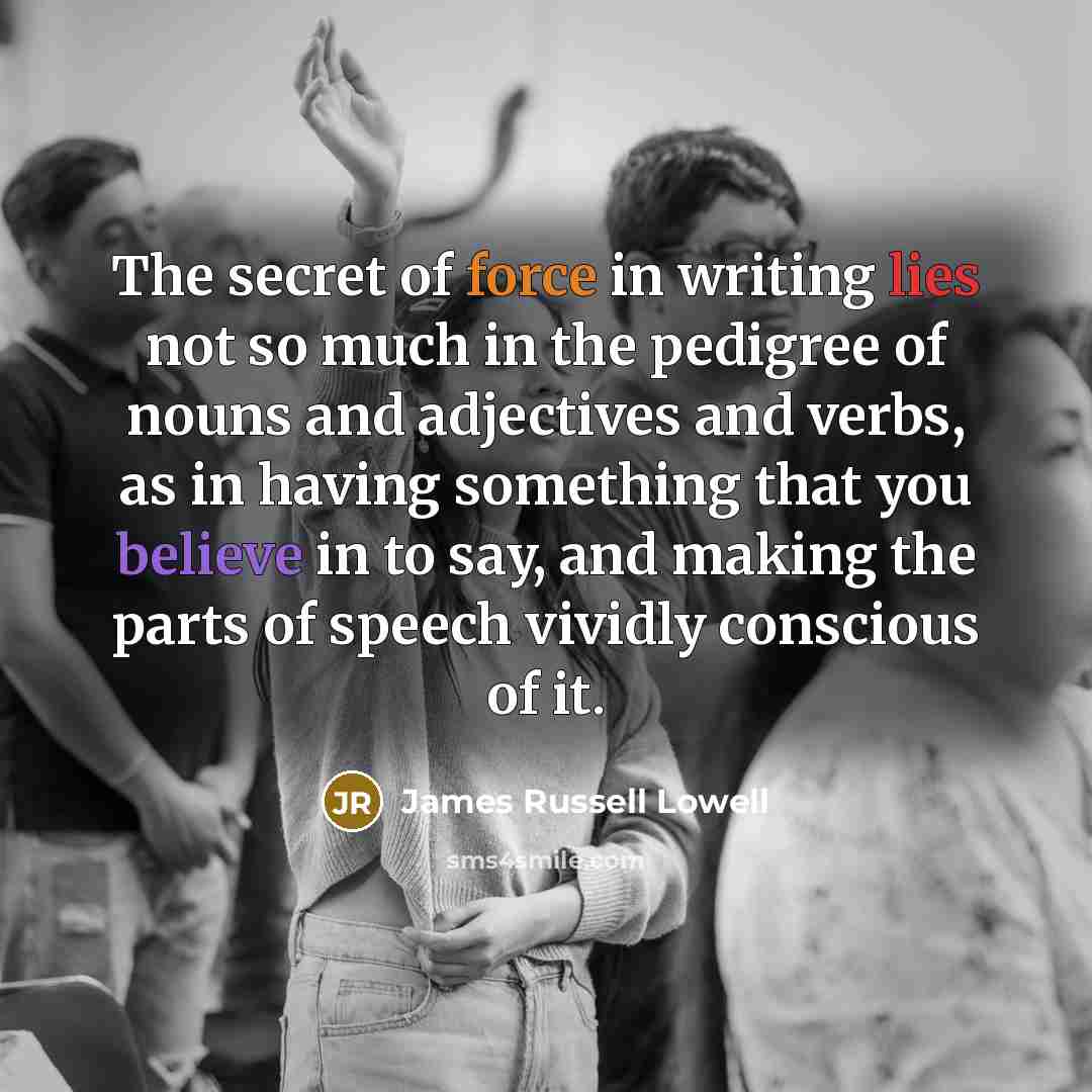“The secret of force in writing lies not so much…” quote by James Russell Lowell