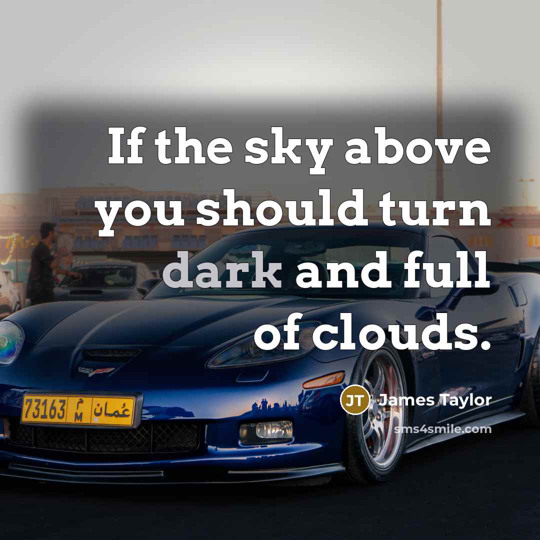 “If the sky above you should turn dark and full…” quote by James Taylor