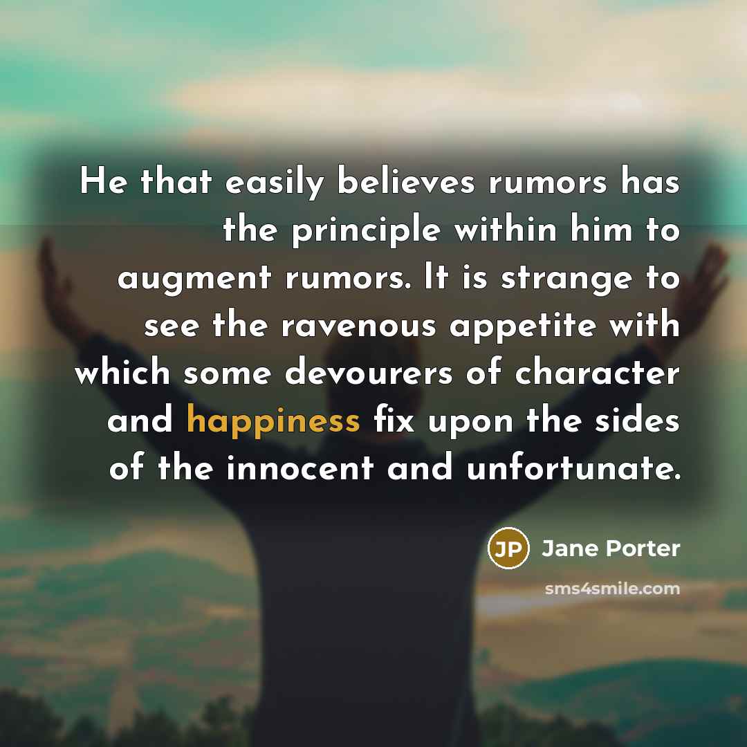 “He that easily believes rumors has the principle within him…” quote by Jane Porter