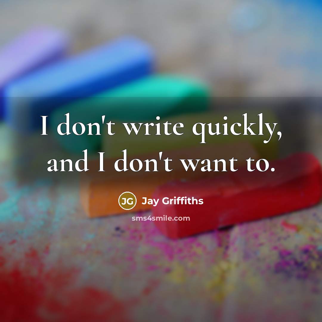 “I don't write quickly, and I don't want to.…” quote by Jay Griffiths