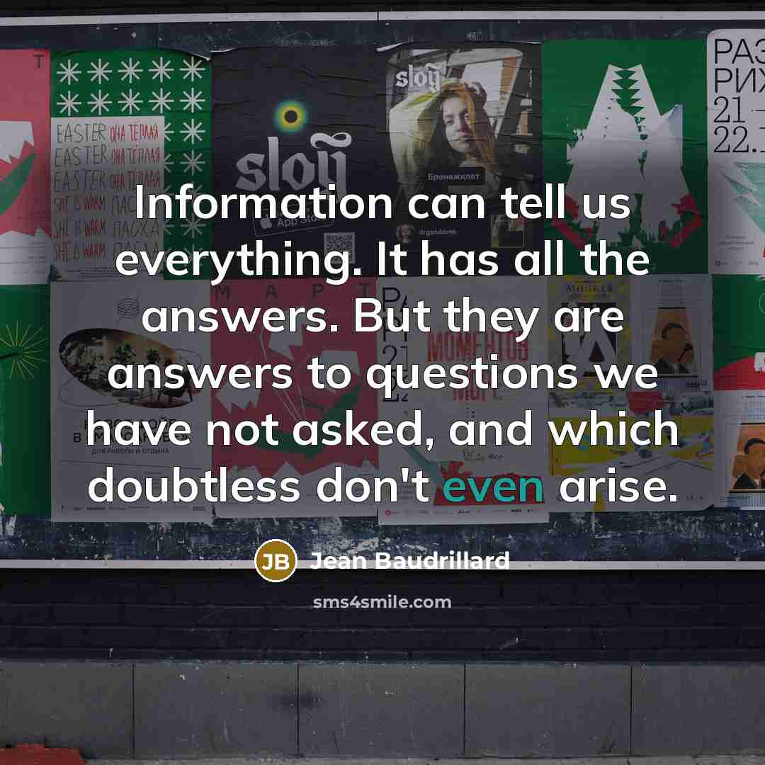 “Information can tell us everything. It has all the answers.…” quote by Jean Baudrillard