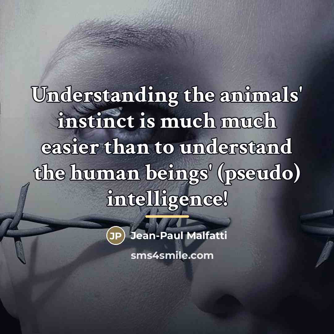 “Understanding the animals' instinct is much much easier than to…” quote by Jean-Paul Malfatti