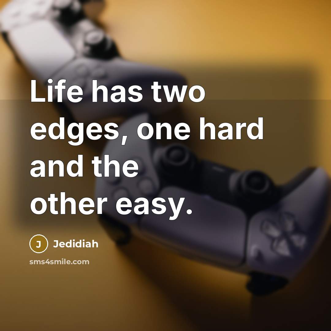 “Life has two edges, one hard and the other easy.” quote by Jedidiah