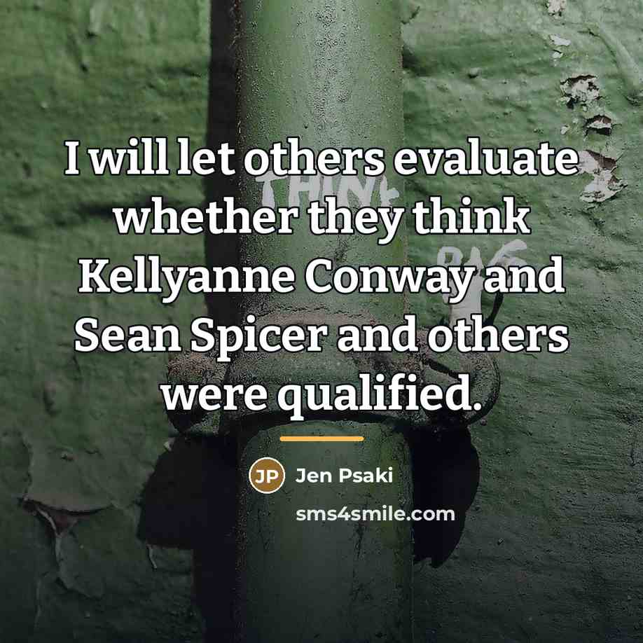 “I will let others evaluate whether they think Kellyanne Conway…” quote by Jen Psaki
