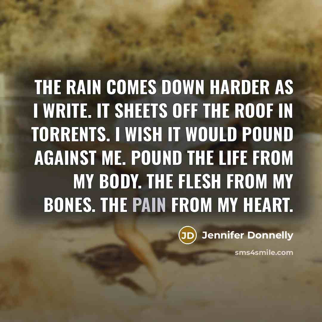 “The rain comes down harder as I write. It sheets…” quote by Jennifer Donnelly