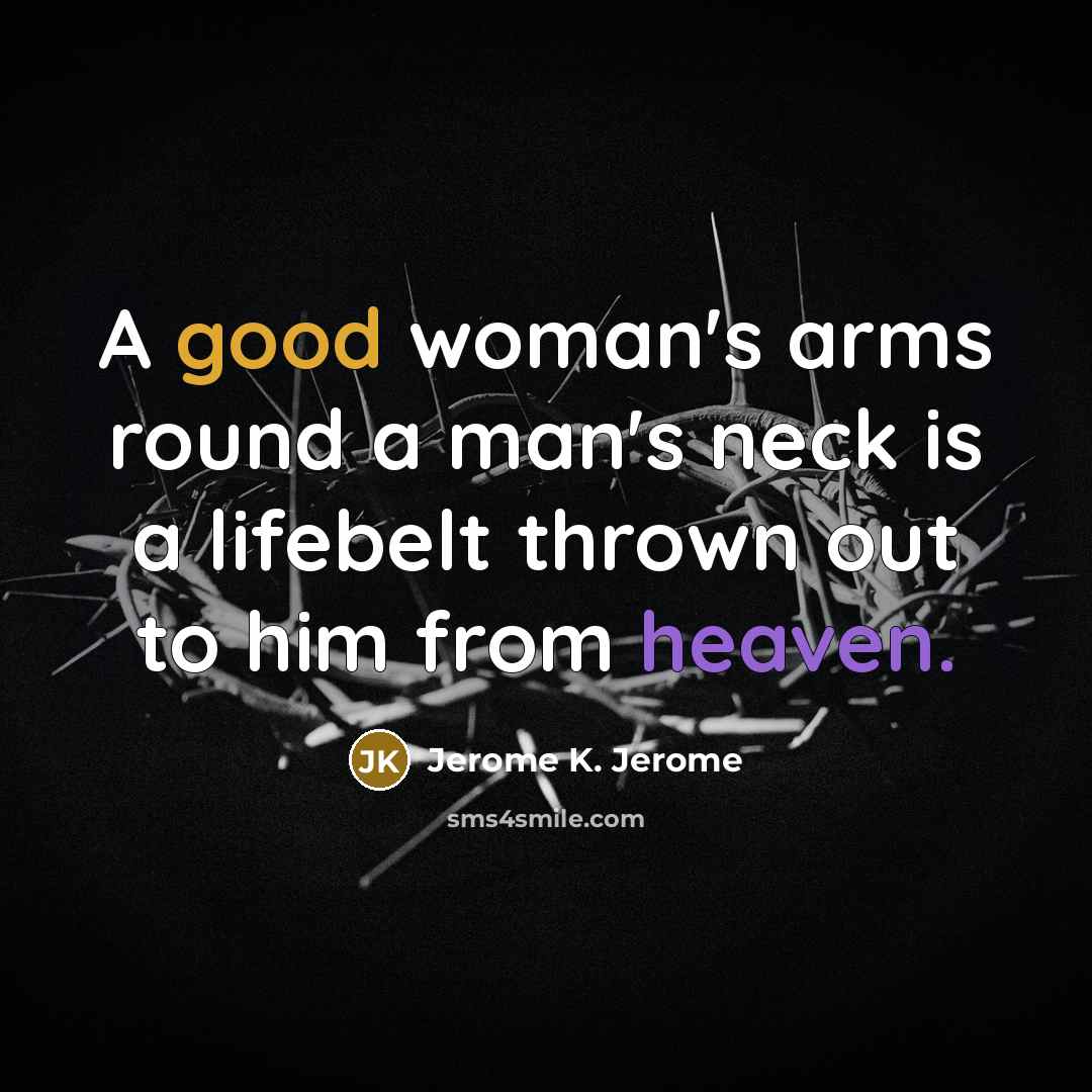 “A good woman's arms round a man's neck is a…” quote by Jerome K. Jerome