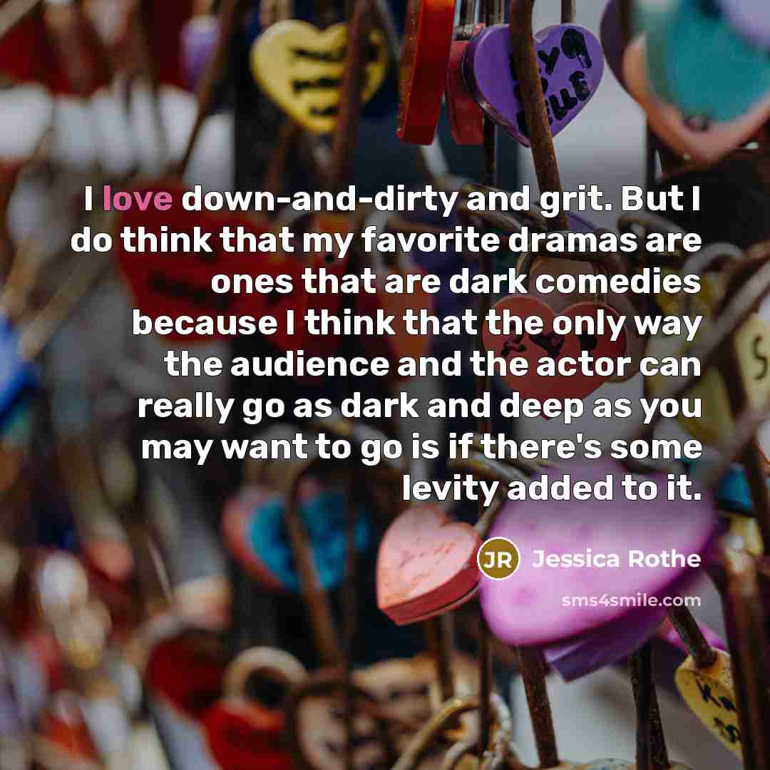 “I love down-and-dirty and grit. But I do think that…” quote by Jessica Rothe