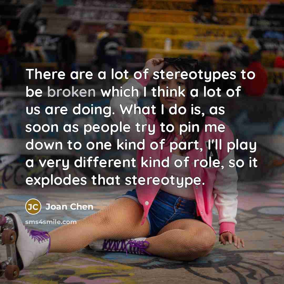 “There are a lot of stereotypes to be broken which…” quote by Joan Chen