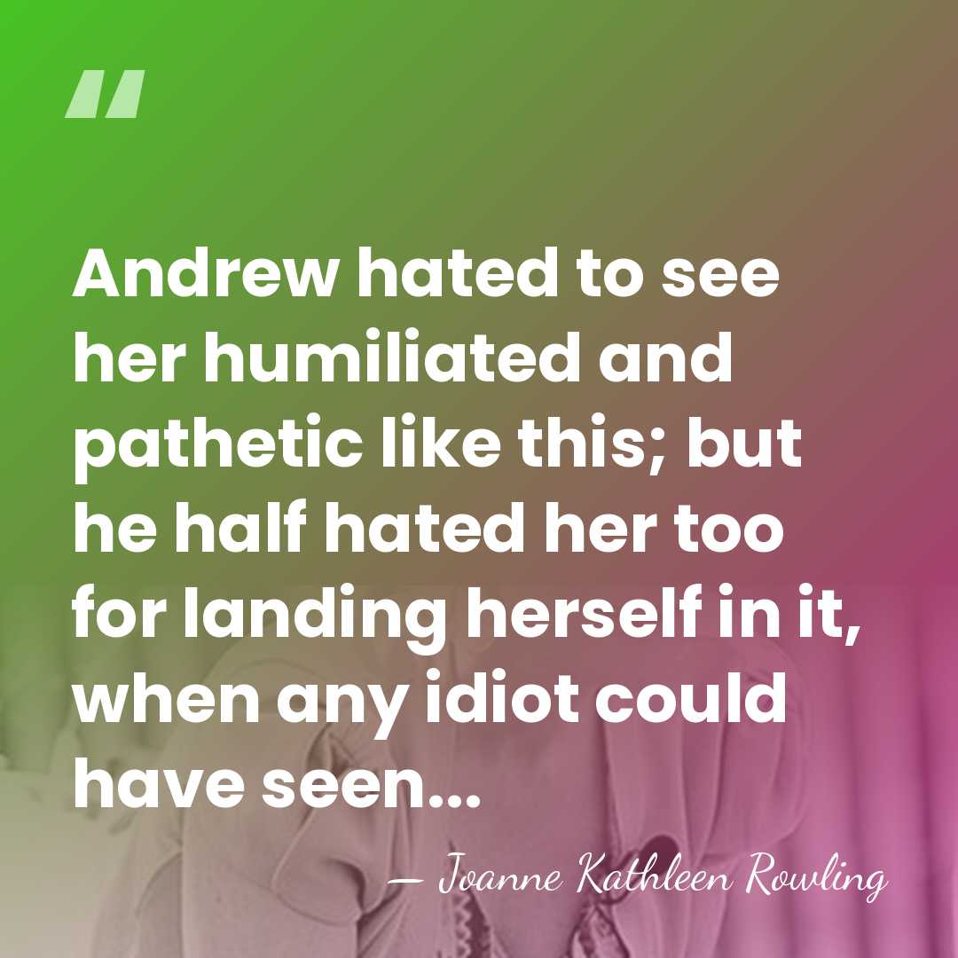 Andrew hated to see her humiliated and pathetic like this; but he&hellip; - Joanne Kathleen Rowling