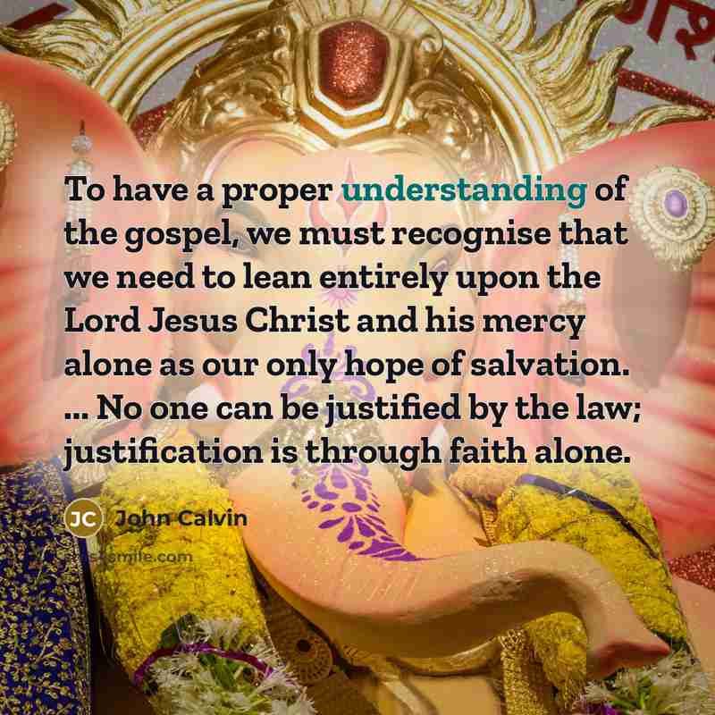 “To have a proper understanding of the gospel, we must…” quote by John Calvin