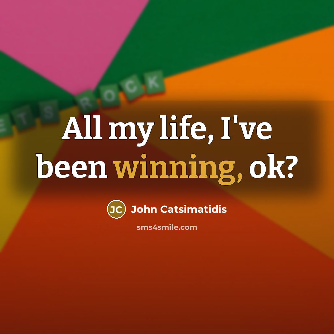 “All my life, I've been winning, ok?…” quote by John Catsimatidis