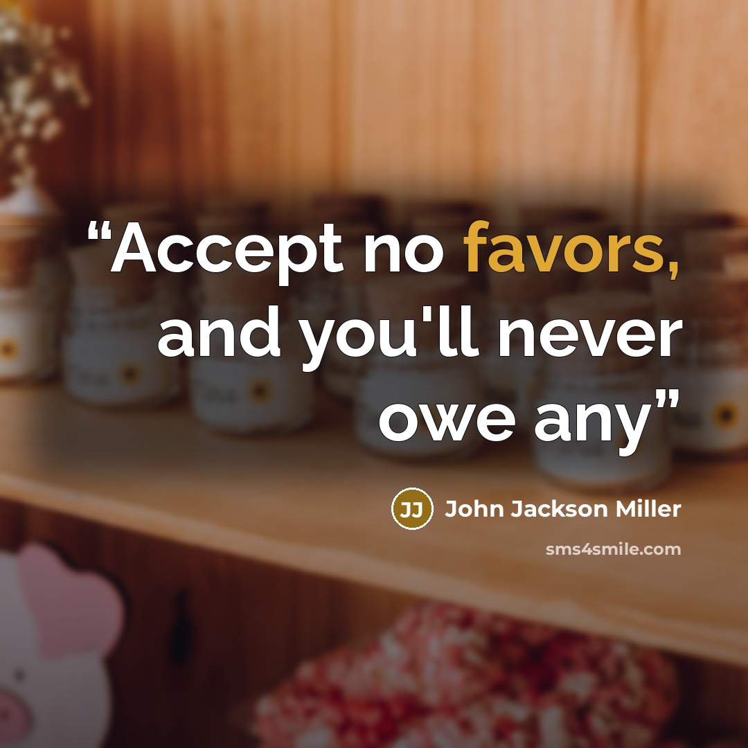 “Accept no favors, and you'll never owe any” quote by John Jackson Miller
