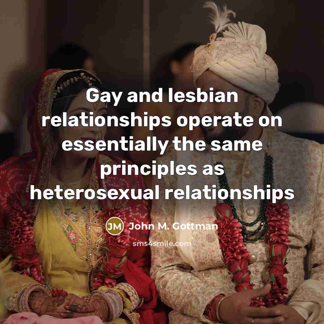 “Gay and lesbian relationships operate on essentially the same principles…” quote by John M. Gottman