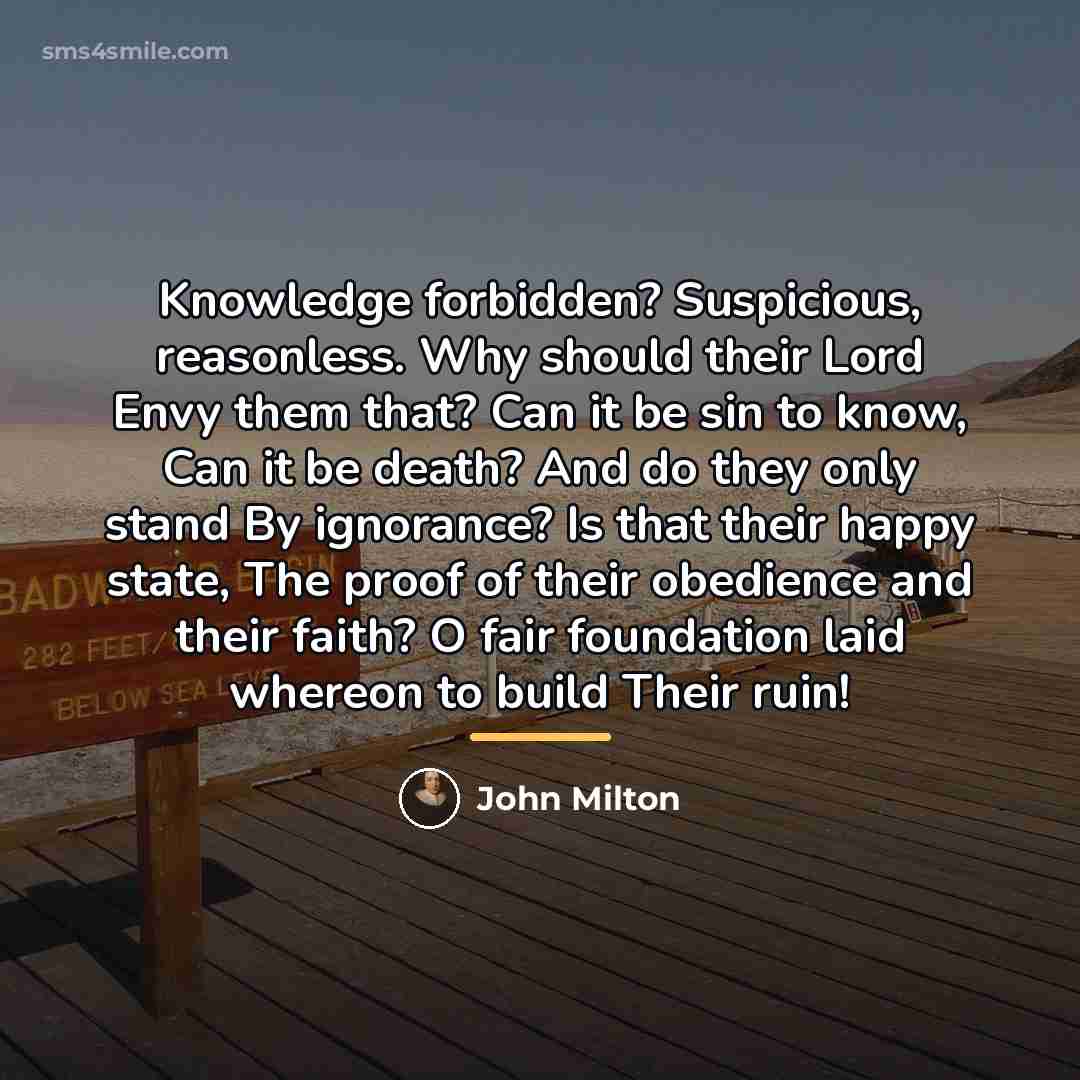 “Knowledge forbidden? Suspicious, reasonless. Why should their Lord Envy them…” quote by John Milton