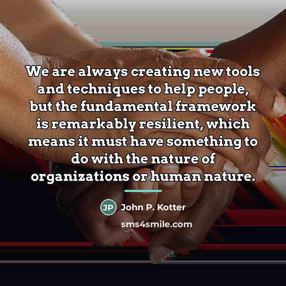 “We are always creating new tools and techniques to help…” quote by John P. Kotter