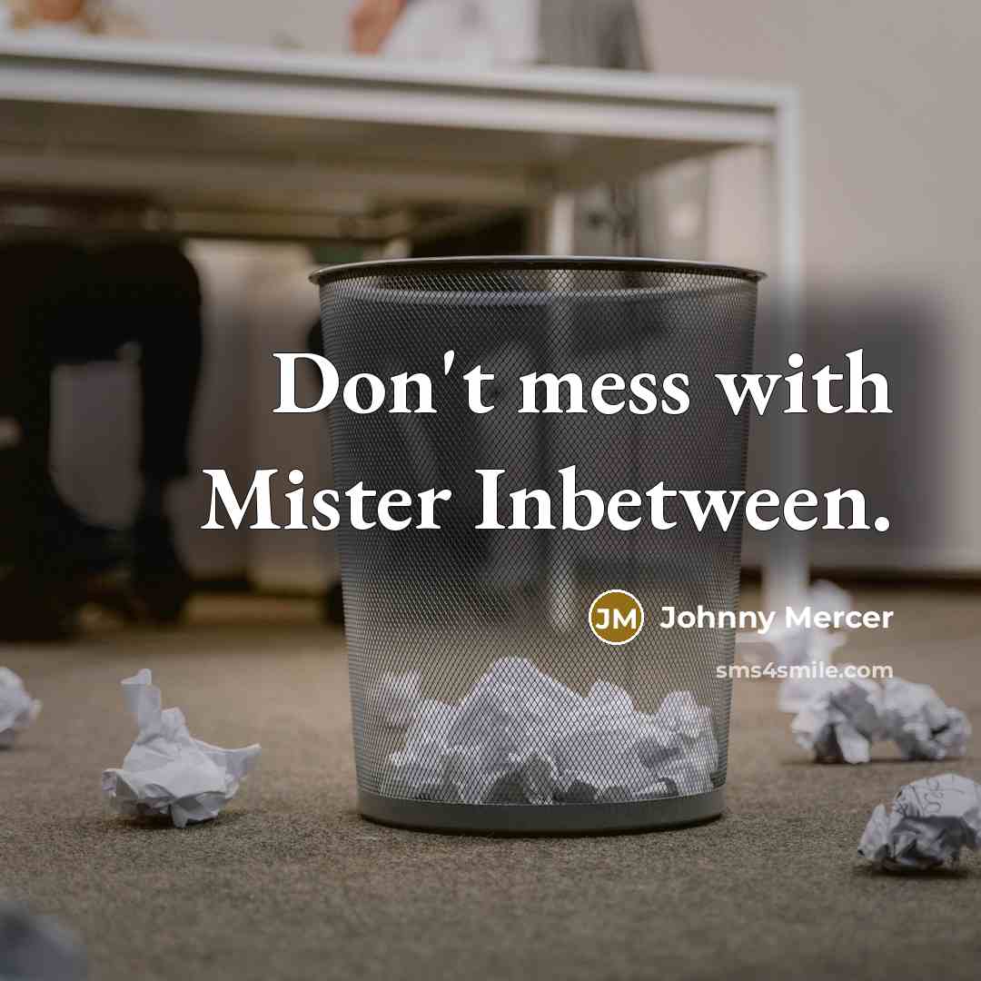 “Don't mess with Mister Inbetween.…” quote by Johnny Mercer