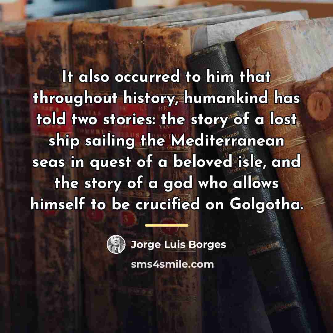 “It also occurred to him that throughout history, humankind has…” quote by Jorge Luis Borges