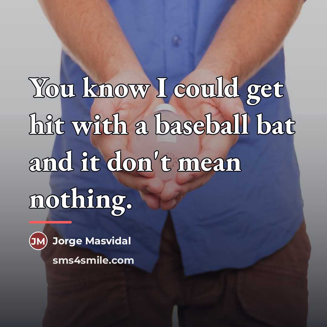 “You know I could get hit with a baseball bat…” quote by Jorge Masvidal