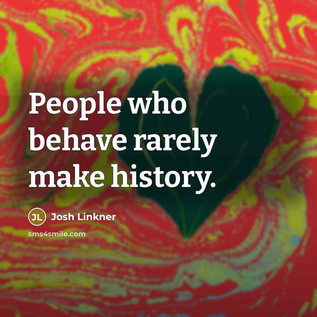 “People who behave rarely make history.…” quote by Josh Linkner