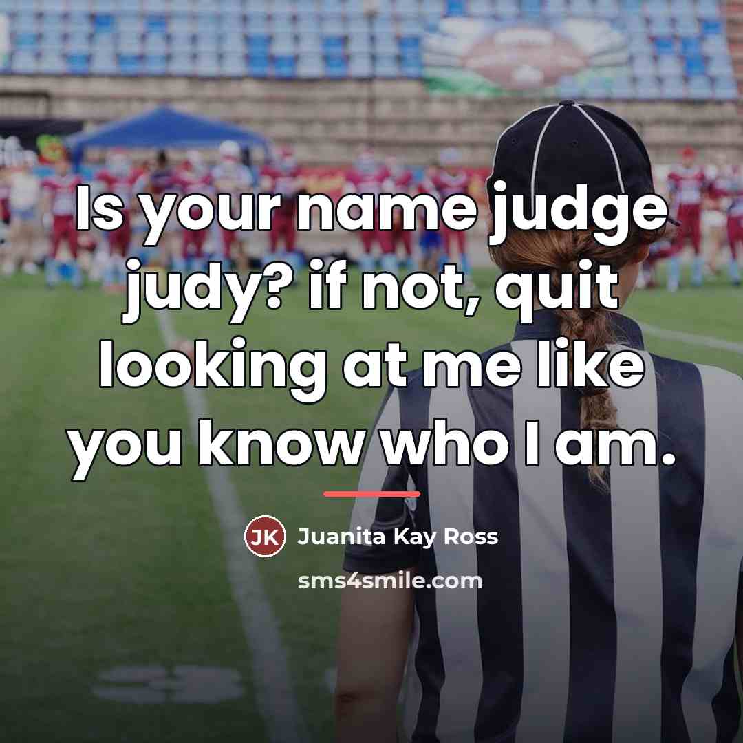 “Is your name judge judy? if not, quit looking at…” quote by Juanita Kay Ross