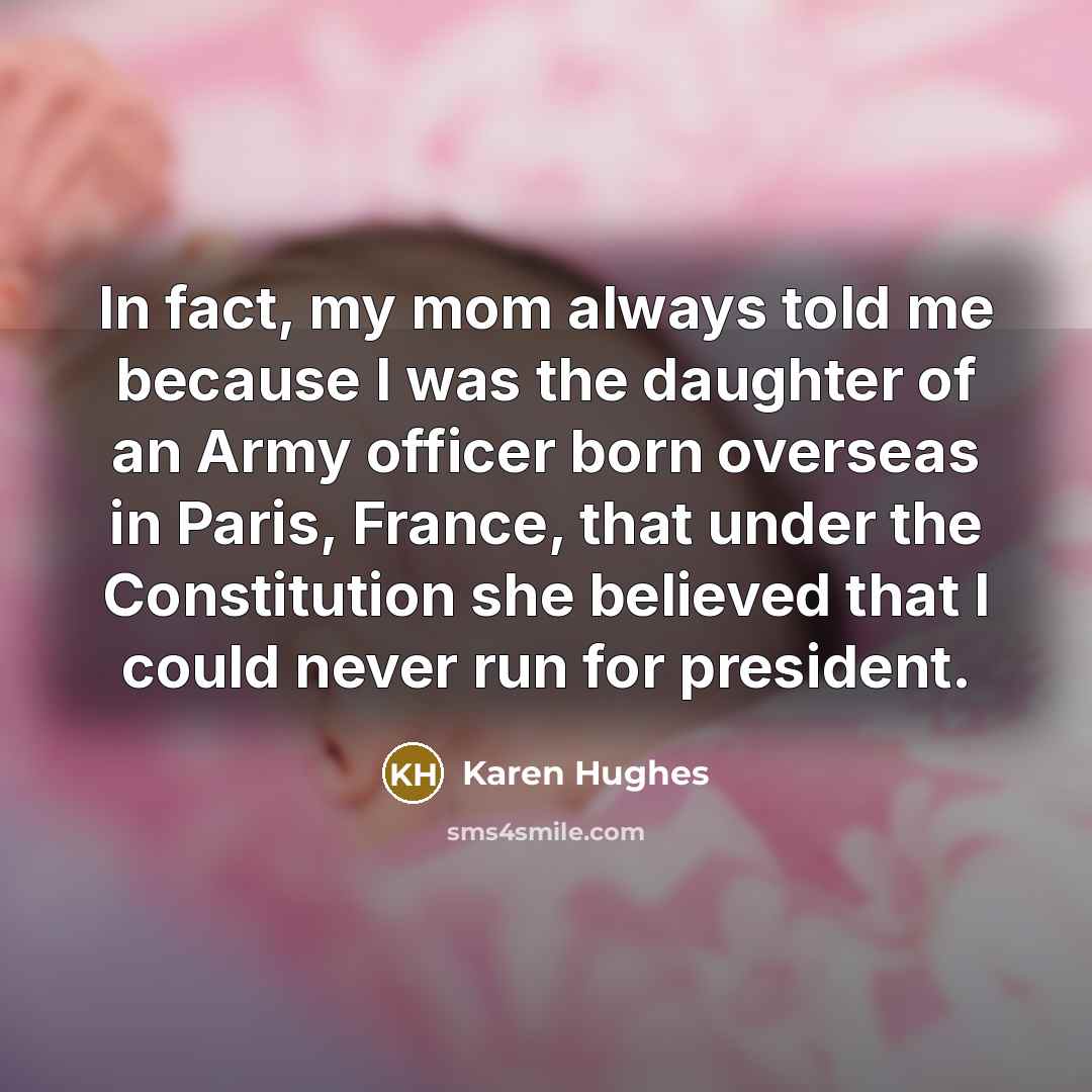 “In fact, my mom always told me because I was…” quote by Karen Hughes