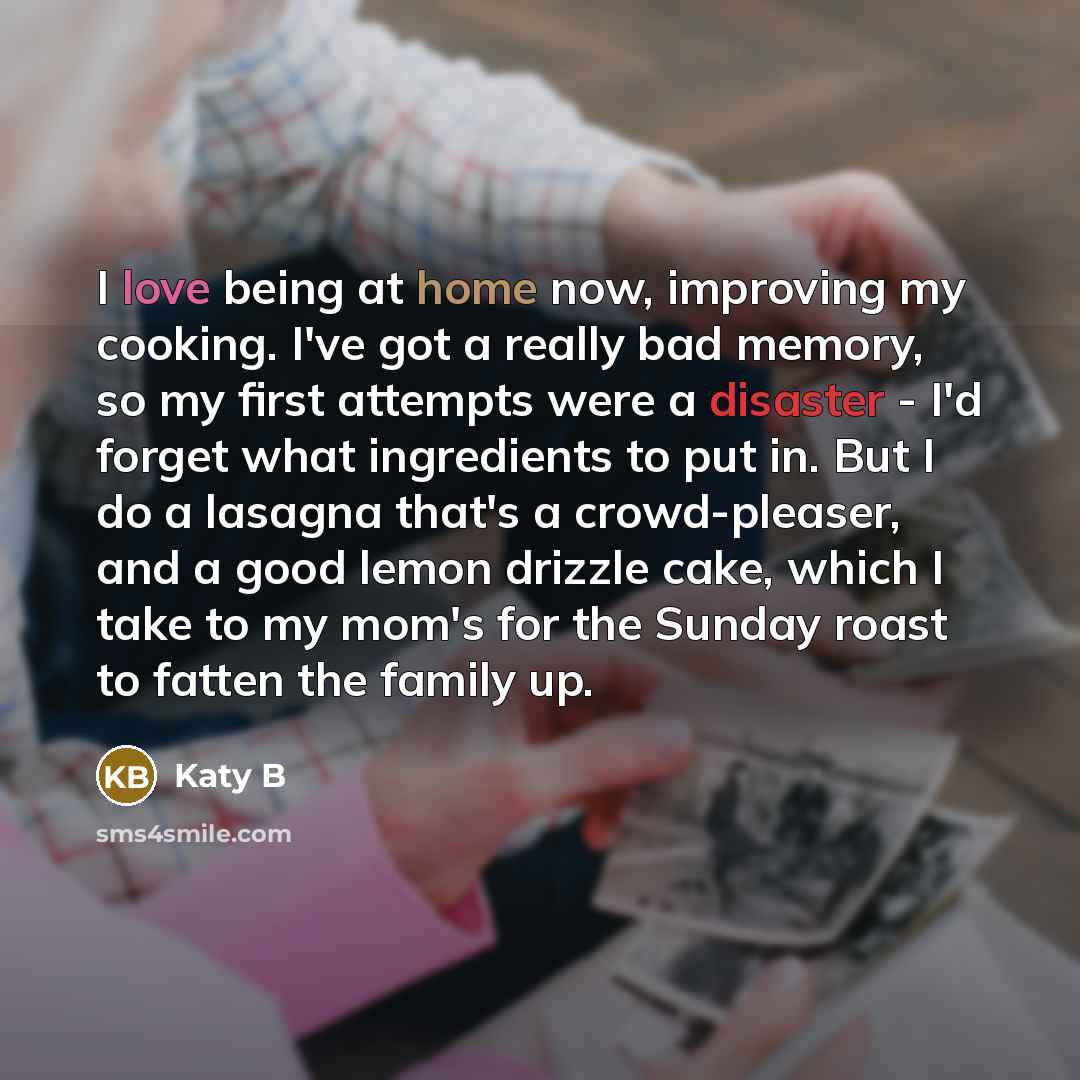 “I love being at home now, improving my cooking. I've…” quote by Katy B