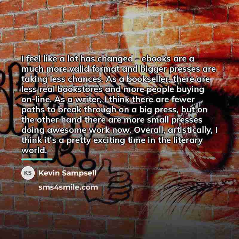 “I feel like a lot has changed - ebooks are…” quote by Kevin Sampsell