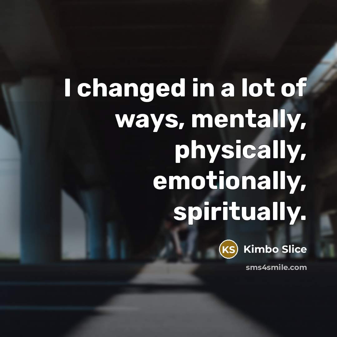 “I changed in a lot of ways, mentally, physically, emotionally,…” quote by Kimbo Slice