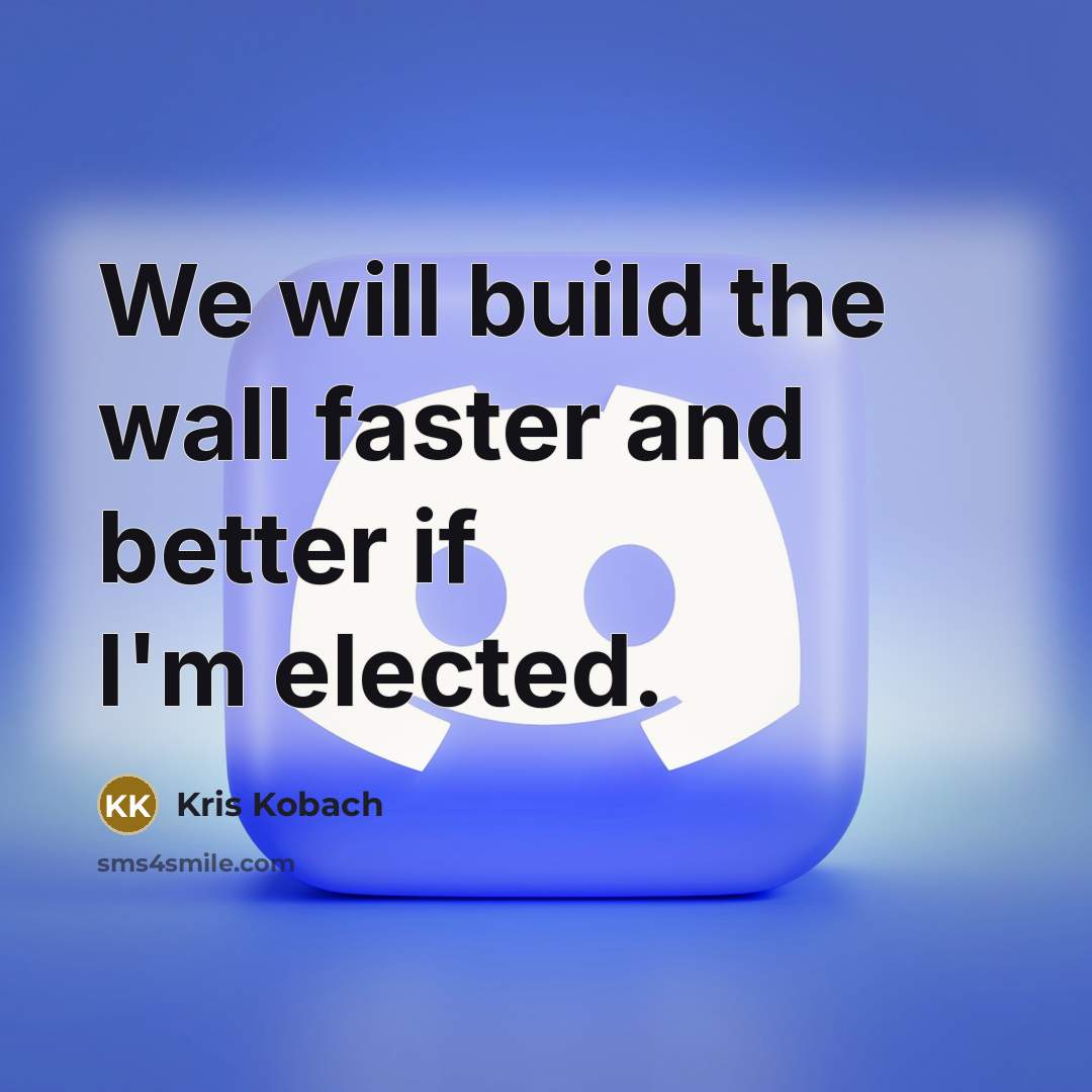 “We will build the wall faster and better if I'm…” quote by Kris Kobach