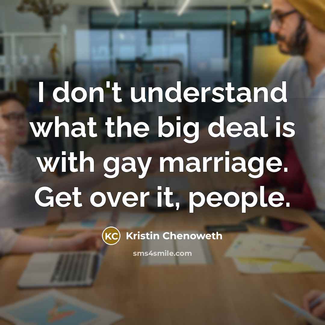 “I don't understand what the big deal is with gay…” quote by Kristin Chenoweth