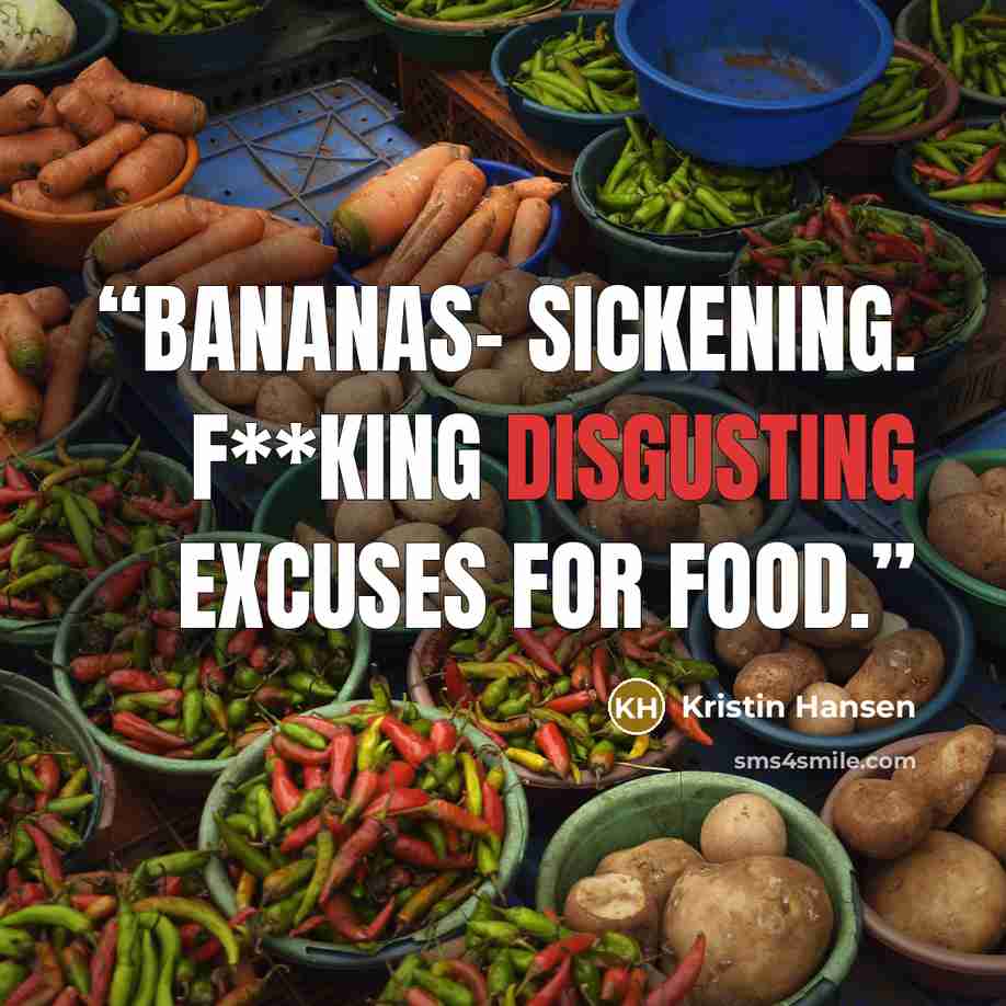 “Bananas- sickening. F**king disgusting excuses for food.” quote by Kristin Hansen