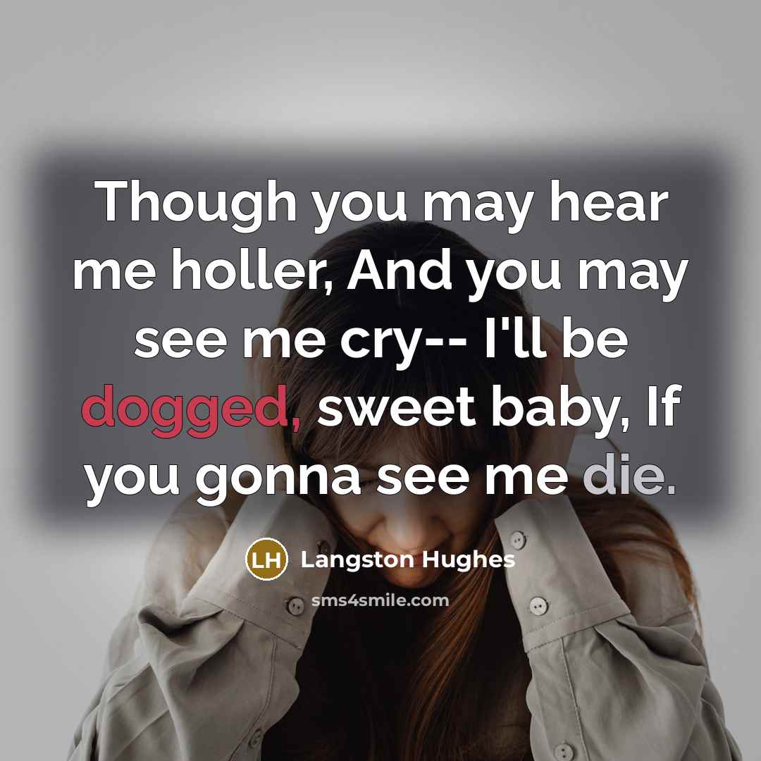 “Though you may hear me holler, And you may see…” quote by Langston Hughes