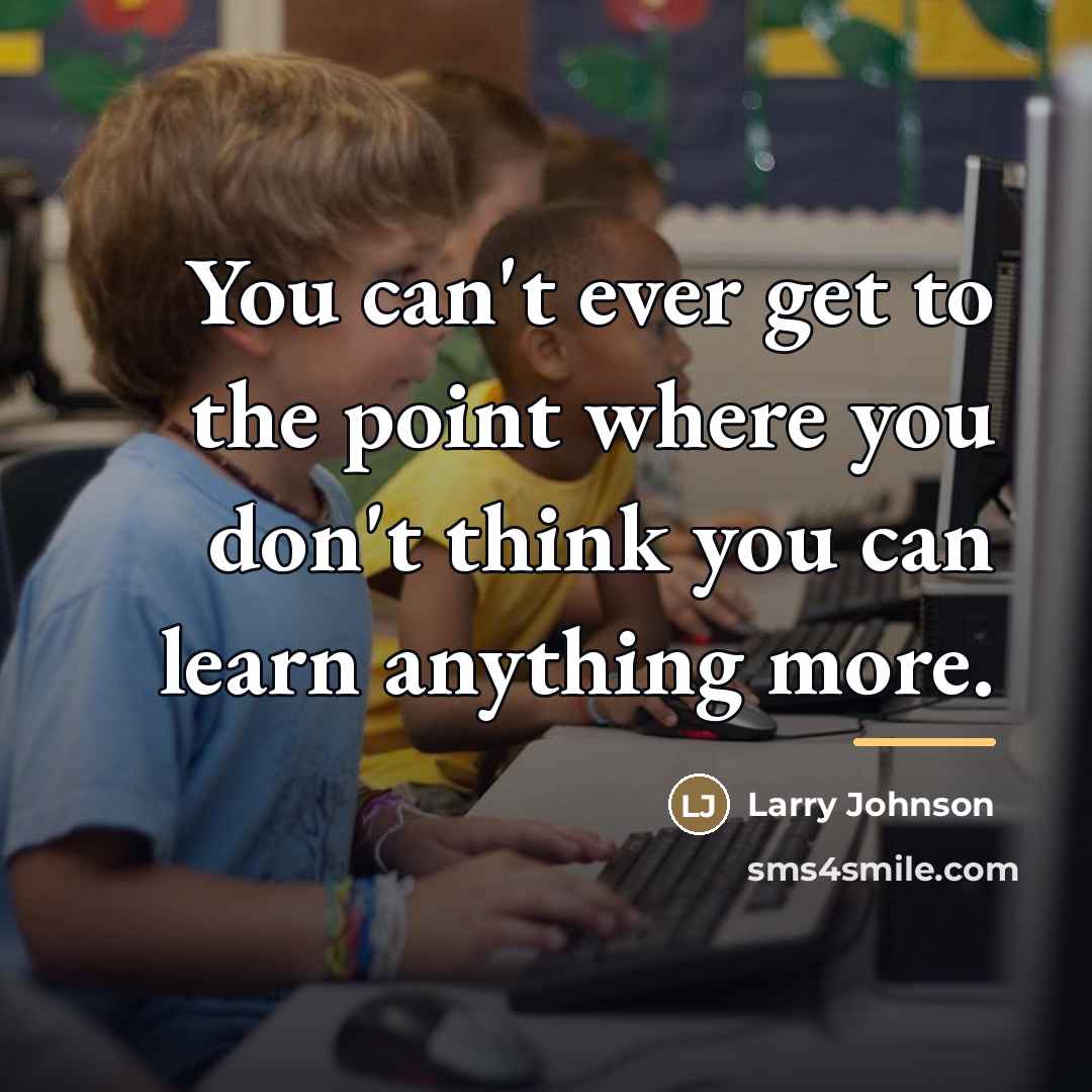 “You can't ever get to the point where you don't…” quote by Larry Johnson