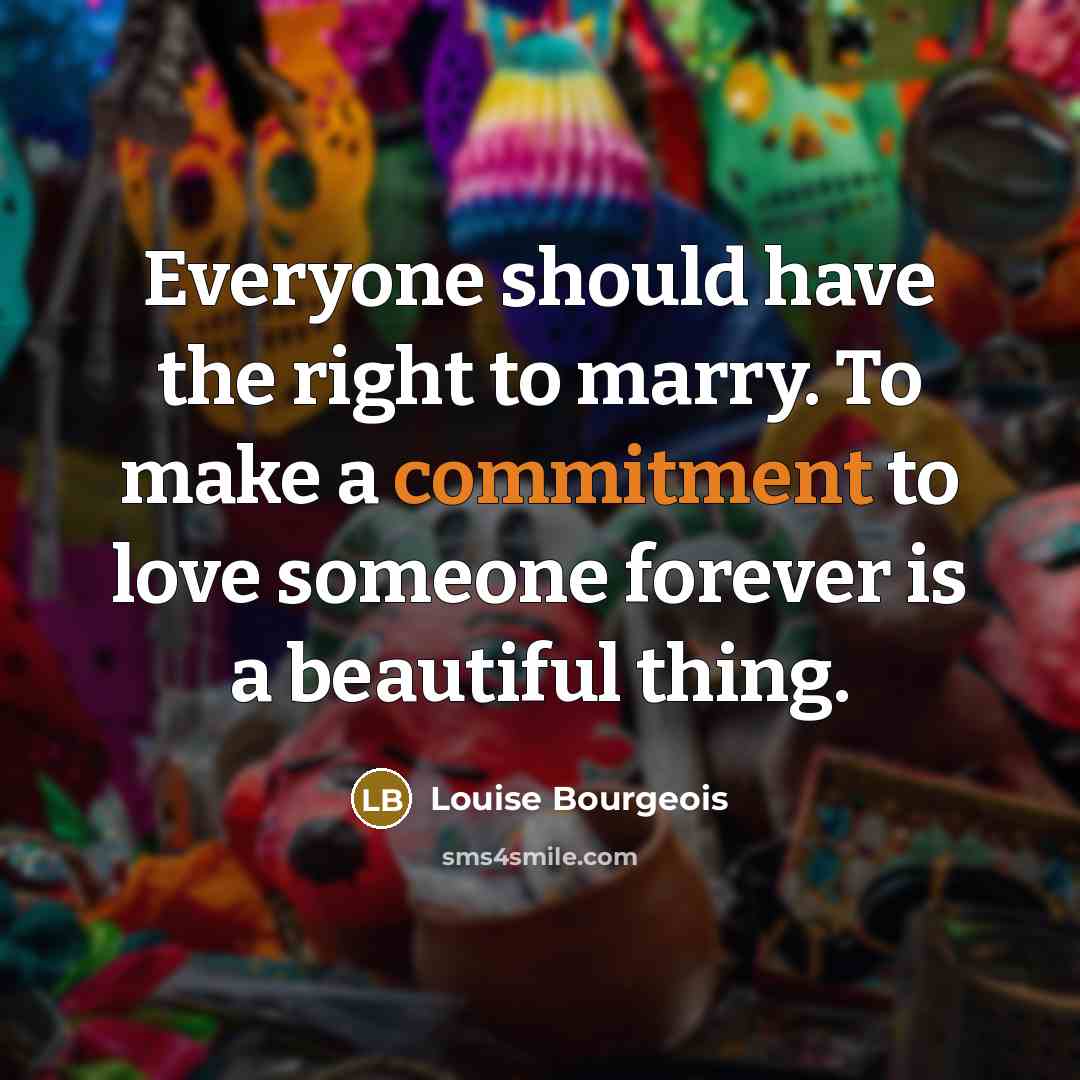 “Everyone should have the right to marry. To make a…” quote by Louise Bourgeois