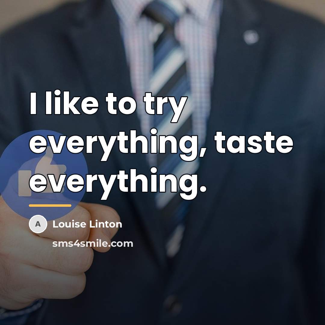 “I like to try everything, taste everything.…” quote by Louise Linton