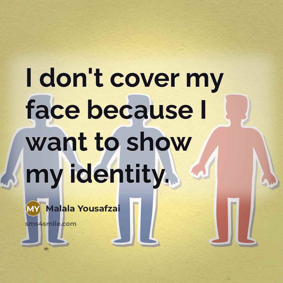 “I don't cover my face because I want to show…” quote by Malala Yousafzai