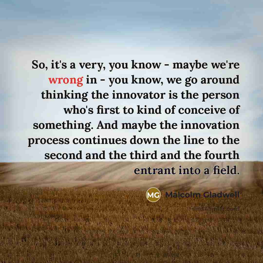 “So, it's a very, you know - maybe we're wrong…” quote by Malcolm Gladwell