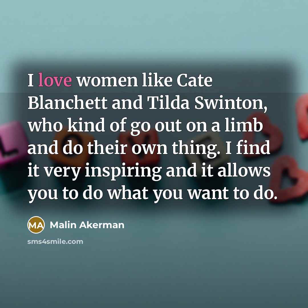 “I love women like Cate Blanchett and Tilda Swinton, who…” quote by Malin Akerman
