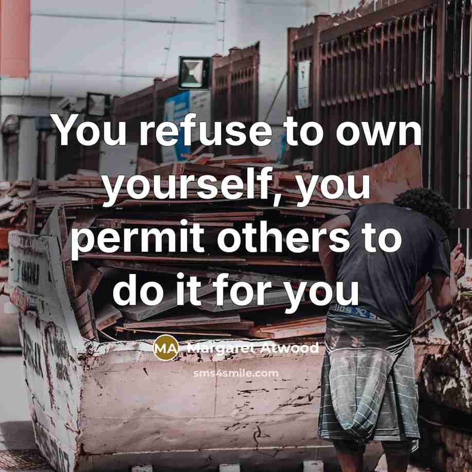 “You refuse to own yourself, you permit others to do…” quote by Margaret Atwood