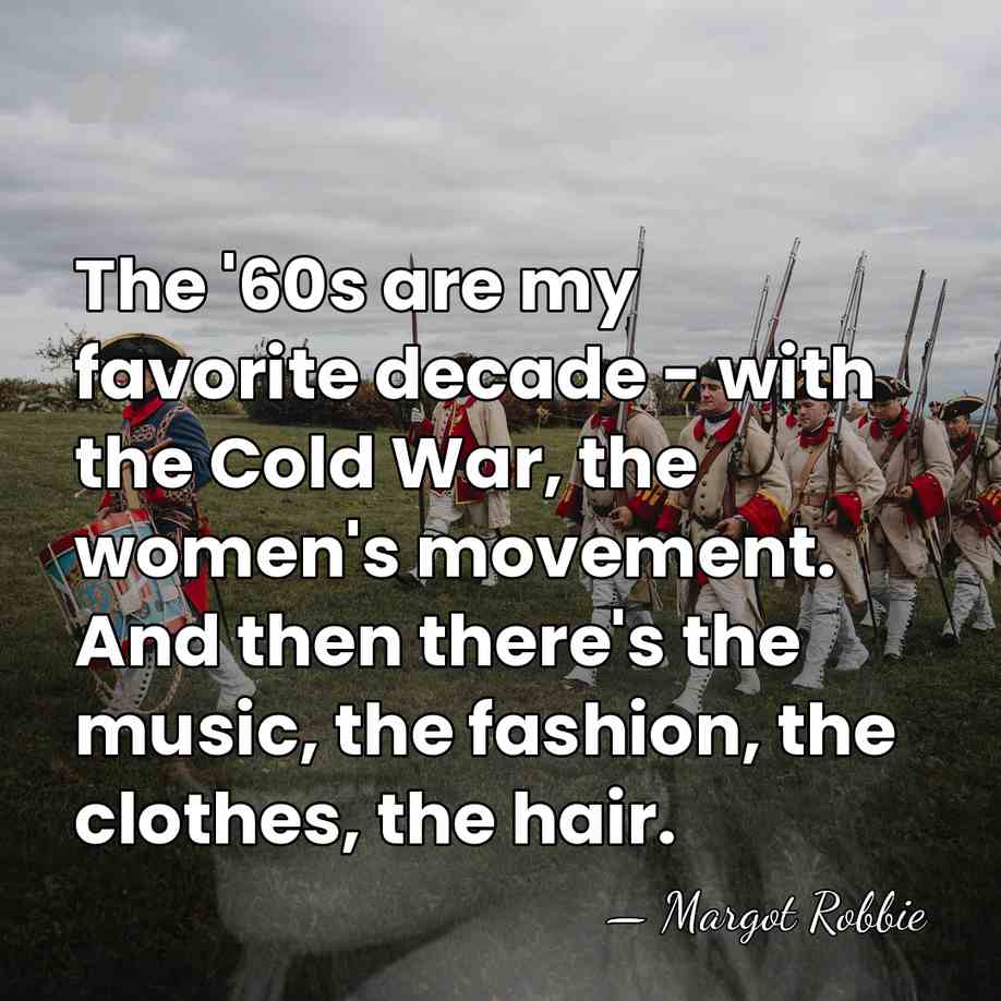The '60s are my favorite decade - with the Cold War, the&hellip; - Margot Robbie