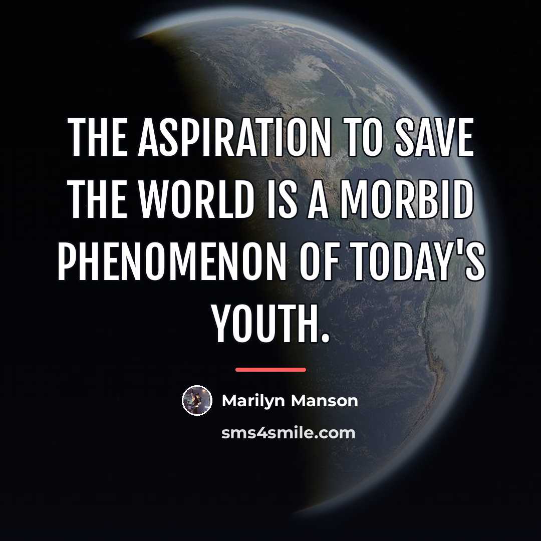 “The aspiration to save the world is a morbid phenomenon…” quote by Marilyn Manson