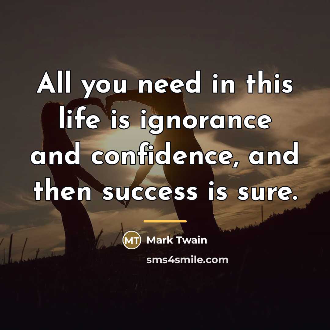 “All you need in this life is ignorance and confidence,…” quote by Mark Twain