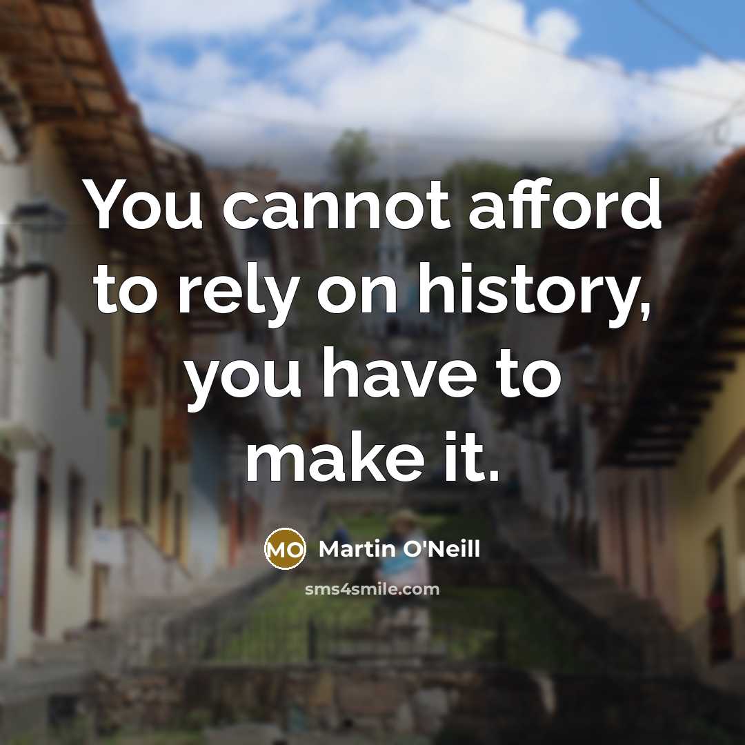 “You cannot afford to rely on history, you have to…” quote by Martin O'Neill