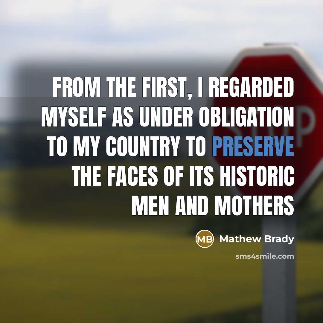 “From the first, I regarded myself as under obligation to…” quote by Mathew Brady